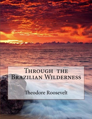 Through the Brazilian Wilderness von CreateSpace Independent Publishing Platform