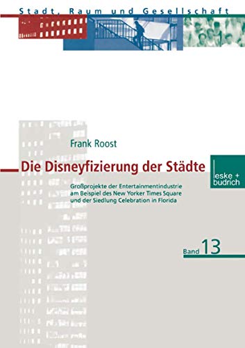 Die Disneyfizierung der Städte: Großprojekte der Entertainmentindustrie am Beispiel des New Yorker Times Square und der Siedlung Celebration in ... (Stadt, Raum und Gesellschaft, 13, Band 13) von VS Verlag für Sozialwissenschaften