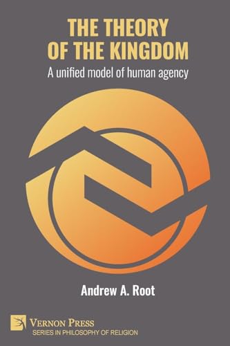 The theory of the kingdom: A unified model of human agency (Philosophy of Religion) von Vernon Press