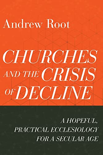 Churches and the Crisis of Decline: A Hopeful, Practical Ecclesiology for a Secular Age (Ministry in a Secular Age, 4, Band 4) von Baker Academic