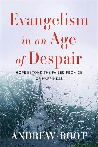 Evangelism in an Age of Despair: Hope Beyond the Failed Promise of Happiness von Baker Academic, Div of Baker Publishing Group