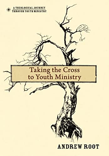 Taking the Cross to Youth Ministry (A Theological Journey Through Youth Ministry)