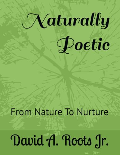 Naturally Poetic: From Nature To Nurture (Poetic Writings, Band 5) von Independently published