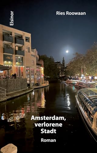 Amsterdam, verlorene Stadt: Roman Amsterdam, verlorene Stadt: Roman von Elsinor Verlag