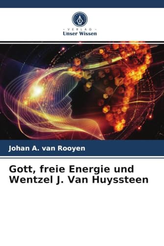 Gott, freie Energie und Wentzel J. Van Huyssteen von Verlag Unser Wissen