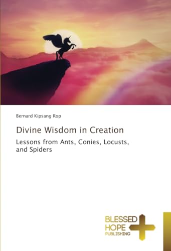 Divine Wisdom in Creation: Lessons from Ants, Conies, Locusts, and Spiders von Blessed Hope Publishing