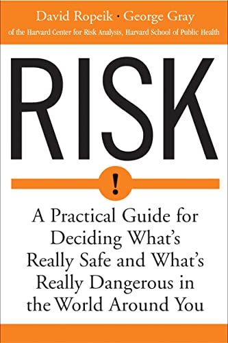 Risk: A Practical Guide for Deciding What's Really Safe and What's Really Dangerous in the World Around You Risk: A Practical Guide for Deciding What's Really Safe and What's Really Dangerous in the World Around You