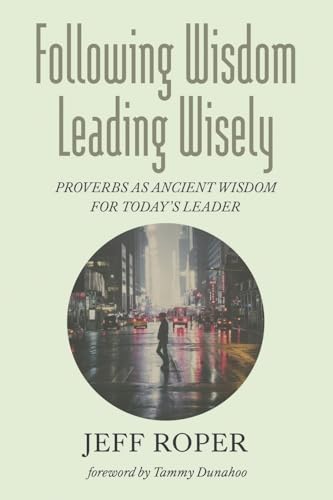Following Wisdom, Leading Wisely: Proverbs as Ancient Wisdom for Today's Leader von Wipf and Stock