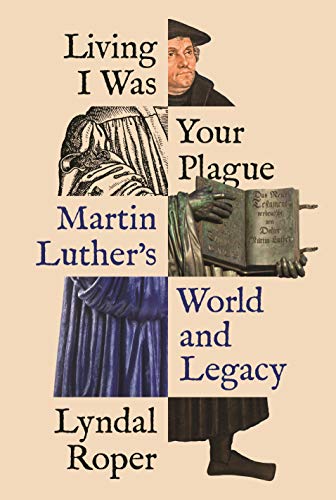 Living I Was Your Plague: Martin Luther's World and Legacy (Lawrence Stone Lectures, 24) von Princeton University Press