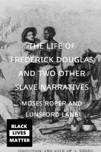 The Life of Frederick Douglas and Two Other Slave Narratives: Moses Roper and Lunsford Lane: Black Lives Matter! Don't Let History Slip Away!