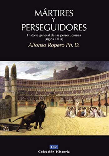 Mártires y Perseguidores: Historia General de las Persecuciones (siglos I-X): Historia de la iglesia desde el sufrimiento y la persecución (siglos I-X) (Colección historia) von Vida Publishers