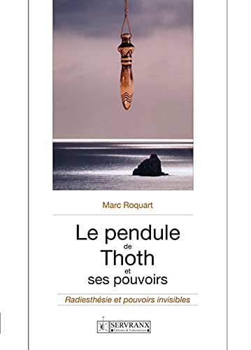 Le pendule de Thoth et ses pouvoirs - Radiesthésie et pouvoirs invisibles von SERVRANX
