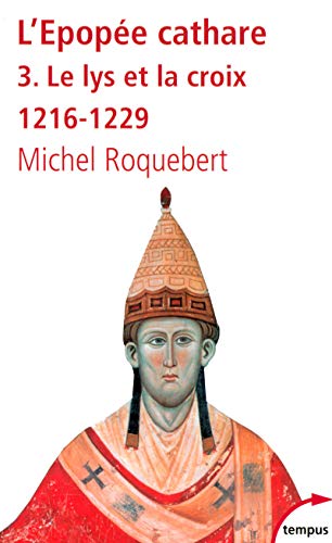 L'EPOPEE CATHARE T3 LE LYS ET LA CROIX 1216-1229 (3): Tome 3, Le lys et la croix, 1216-1229