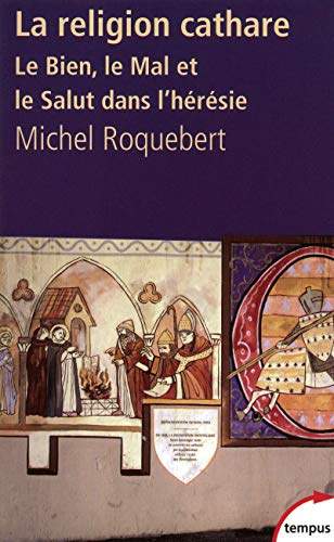 La Religion Cathare: Le Bien, Le Mal Et Le Salut Dans L'heresie