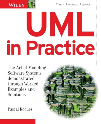 UML in Practice: The Art of Modeling Software Systems Demonstrated through Worked Examples and Solutions