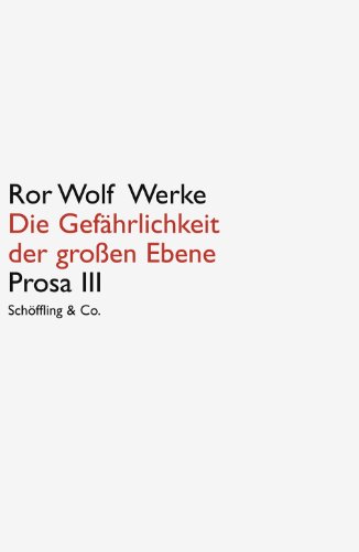 Die Gefährlichkeit der großen Ebene, Prosa 3: Prosa III (Ror Wolf Werke)