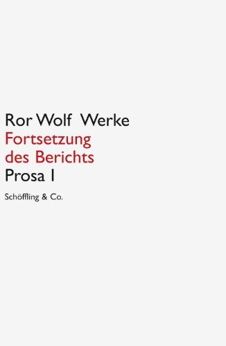 Fortsetzung des Berichts, Prosa 1: Prosa I (Ror Wolf Werke)