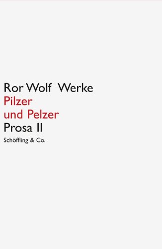 Pilzer und Pelzer. Ror Wolf Werke.: Prosa II