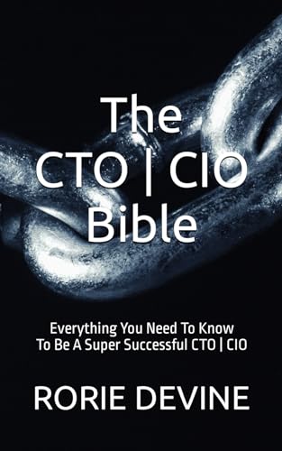 The CTO ¦ CIO Bible: The Mission Objectives Strategies And Tactics Needed To Be A Super Successful CTO ¦ CIO (The CTO | CIO Bible Series)