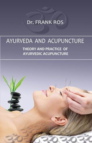 Ayurveda and Acupuncture: Theory and Practice of Ayurvedic Acupuncture: Theory and Practice of Ayurvedic Acupuncture -marmapuncture Siravedhana
