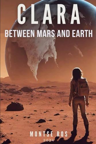 CLARA Between MARS and EARTH: CLARA the Martian, unique, intelligent, and adventurous. von Independently published