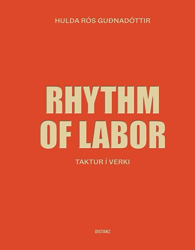 Rhythm of Labor: Hulda Rós Guðnadóttir Rhythm of Labor: Hulda Rós Guðnadóttir von DISTANZ Verlag