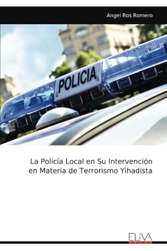 La Policía Local en Su Intervención en Materia de Terrorismo Yihadista von Eliva Press