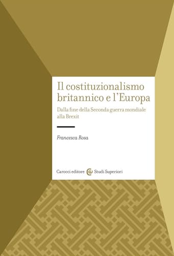 Il costituzionalismo britannico e l'Europa. Dalla fine della Seconda guerra mondiale alla Brexit (Studi superiori) von Carocci