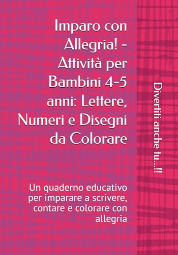 Imparo con Allegria! - Attività per Bambini 4-5 anni: Lettere, Numeri e Disegni da Colorare: Un quaderno educativo per imparare a scrivere, contare e colorare con allegria von Independently published