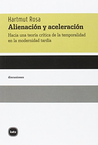 Alienación y aceleración : hacia una teoría crítica de la temporalidad en la modernidad tardía (discusiones, Band 2047) von Katz Editores / Katz Barpal S.L.
