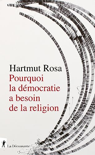 Pourquoi la démocratie a besoin de la religion: A propos d'une relation de résonance singulière von LA DECOUVERTE
