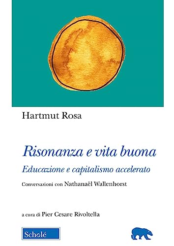 Risonanza e vita buona. Educazione e capitalismo accelerato. Conversazioni con Nathanaël Wallenhorst (Orso blu)