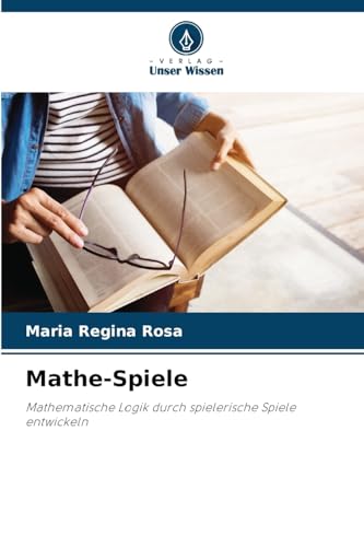 Mathe-Spiele: Mathematische Logik durch spielerische Spiele entwickeln von Verlag Unser Wissen