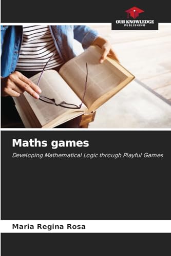 Maths games: Developing Mathematical Logic through Playful Games von Our Knowledge Publishing