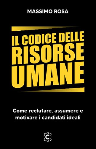 Il Codice delle Risorse Umane: Come reclutare, assumere e motivare i candidati ideali