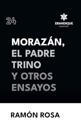 Morazán, el Padre Trino y otros Ensayos von Colección Erandique