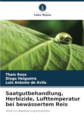 Saatgutbehandlung, Herbizide, Lufttemperatur bei bewässertem Reis: Stress im Bewässerungsreisanbau von Verlag Unser Wissen