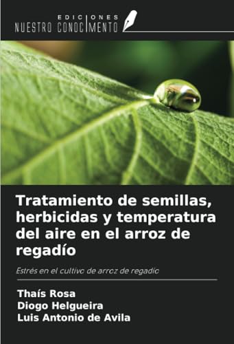 Tratamiento de semillas, herbicidas y temperatura del aire en el arroz de regadío: Estrés en el cultivo de arroz de regadío von Ediciones Nuestro Conocimiento