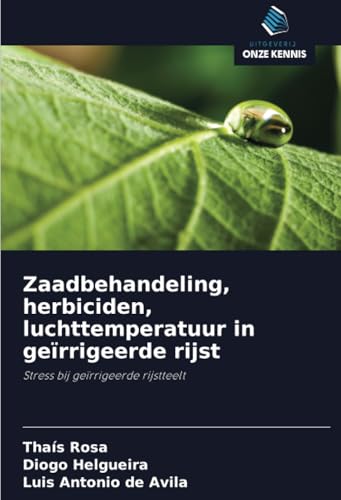 Zaadbehandeling, herbiciden, luchttemperatuur in geïrrigeerde rijst: Stress bij geïrrigeerde rijstteelt von Uitgeverij Onze Kennis