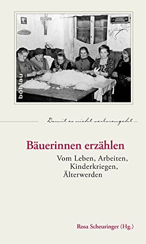 Bäuerinnen erzählen: Vom Leben, Arbeiten, Kinderkriegen, Älterwerden (Damit es nicht verlorengeht..., Band 60)