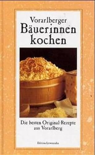 Vorarlberger Bäuerinnen kochen: Die besten Original-Rezepte aus Vorarlberg von Löwenzahn Verlag