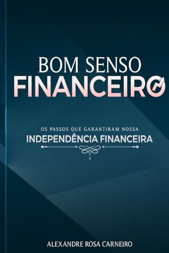 Bom Senso Financeiro: Os Passos Que Garantiram Nossa Independência Financeira von Independent Publisher