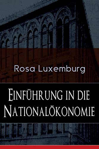 Einführung in die Nationalökonomie: Was ist Nationalökonomie? + Wirtschaftsgeschichtliches + Die Warenproduktion + Lohnarbeit + Die Tendenzen der kapitalistischen Wirtschaft von E-Artnow