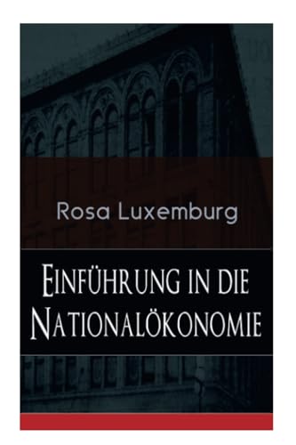 Einführung in die Nationalökonomie: Was ist Nationalökonomie? + Wirtschaftsgeschichtliches + Die Warenproduktion + Lohnarbeit + Die Tendenzen der kapitalistischen Wirtschaft