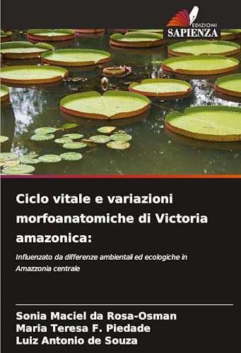 Ciclo vitale e variazioni morfoanatomiche di Victoria amazonica:: Influenzato da differenze ambientali ed ecologiche in Amazzonia centrale von Edizioni Sapienza