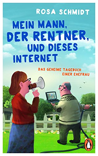 Mein Mann, der Rentner, und dieses Internet: Das geheime Tagebuch einer Ehefrau (Die Rentner-Tagebücher, Band 1) von PENGUIN VERLAG