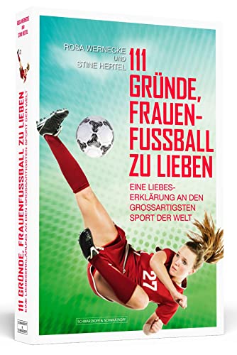 111 Gründe, Frauenfußball zu lieben: Eine Liebeserklärung an den großartigsten Sport der Welt von Schwarzkopf + Schwarzkopf