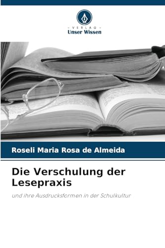Die Verschulung der Lesepraxis: und ihre Ausdrucksformen in der Schulkultur von Verlag Unser Wissen