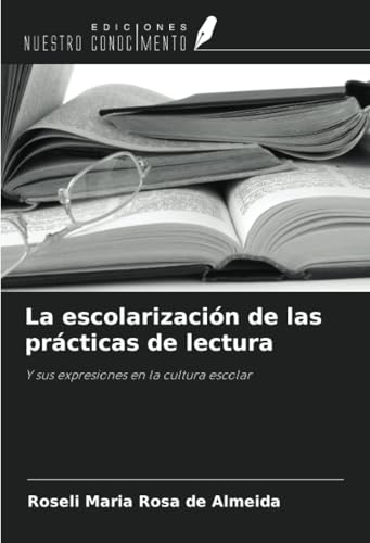 La escolarización de las prácticas de lectura: Y sus expresiones en la cultura escolar von Ediciones Nuestro Conocimiento