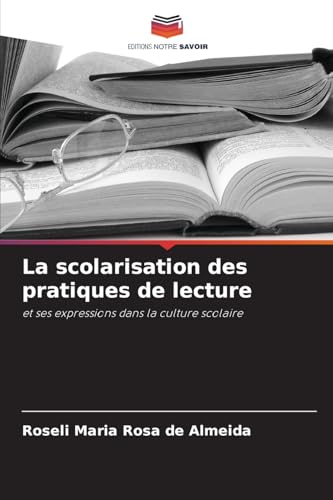 La scolarisation des pratiques de lecture: et ses expressions dans la culture scolaire von Editions Notre Savoir